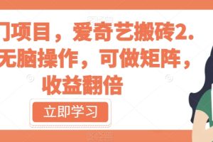 【2023.09.18】冷门项目，爱奇艺搬砖2.0，无脑操作，可做矩阵，收益翻倍百度网盘免费下载-芽米宝库
