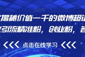【2023.09.18】独家揭秘价值一千的微博超话无限曝光引流精准粉，创业粉，各类粉百度网盘免费下载-芽米宝库