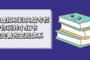 【2023.09.17】小红书虚拟项目实战专栏，带你玩转小红书，打造完善的变现体系百度网盘免费下载-芽米宝库
