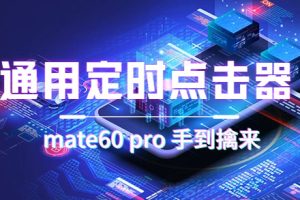 【2023.09.16】通用定时点击_搭配网页抢购思路（华为手机手到擒来）百度网盘免费下载-芽米宝库