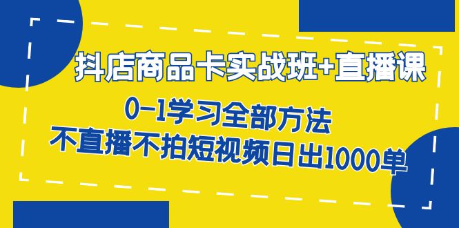 图片[1]-【2023.09.16】抖店商品卡实战班+直播课-8月 0-1学习全部方法 不直播不拍短视频日出1000单百度网盘免费下载-芽米宝库