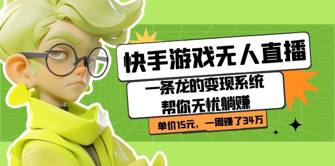 图片[1]-【2023.09.15】快手游戏无人直播：一条龙的变现系统帮你无忧躺赚 单价15元，一周赚了34万百度网盘免费下载-芽米宝库