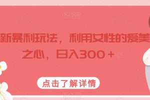 【2023.09.15】最新暴利玩法，利用女性的爱美之心，日入300＋百度网盘免费下载-芽米宝库