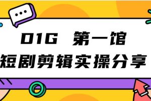 【2023.09.14】D1G第一馆短剧剪辑实操分享，看完就能执行，项目不复杂百度网盘免费下载-芽米宝库