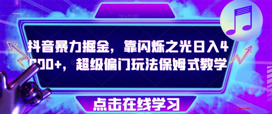 图片[1]-【2023.09.10】抖音暴力掘金，靠闪烁之光日入4000+，超级偏门玩法保姆式教学百度网盘免费下载-芽米宝库
