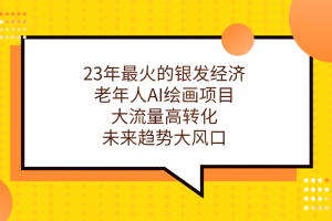 【2023.09.10】23年最火的银发经济，老年人AI绘画项目，大流量高转化，未来趋势大风口百度网盘免费下载-芽米宝库