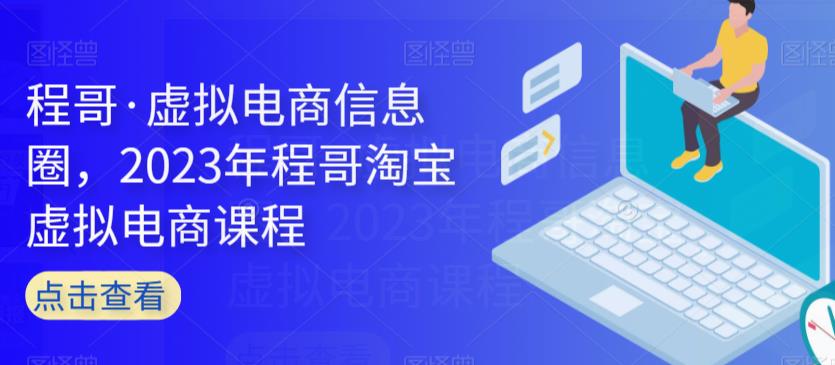 图片[1]-【2023.09.09】程哥·虚拟电商信息圈，2023年程哥淘宝虚拟电商课程百度网盘免费下载-芽米宝库