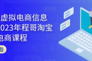【2023.09.09】程哥·虚拟电商信息圈，2023年程哥淘宝虚拟电商课程百度网盘免费下载-芽米宝库