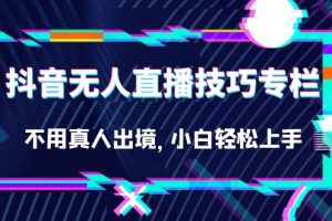 【2023.09.09】抖音无人直播技巧专栏，不用真人出境，小白轻松上手（27节）百度网盘免费下载-芽米宝库