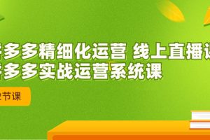 【2023.09.08】2023年8月新课-拼多多精细化运营 线上直播课：拼多多实战运营系统课-42节百度网盘免费下载-芽米宝库