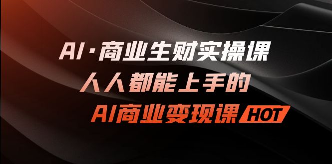 图片[1]-【2023.09.06】AI·商业生财实操课：人人都能上手的AI·商业变现课百度网盘免费下载-芽米宝库