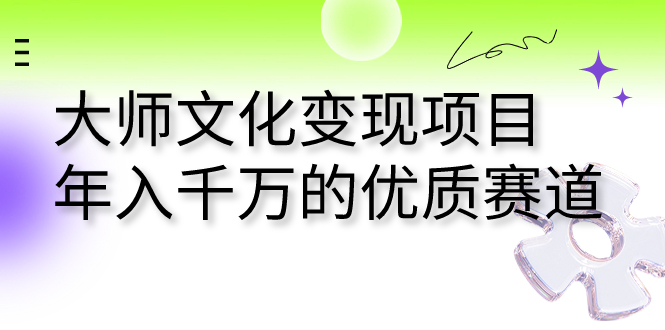 图片[1]-【2023.09.05】大师文化变现项目 年入千万的优质赛道百度网盘免费下载-芽米宝库