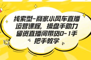 【2023.09.05】线索型-商家小风车直播运营课程，操盘手助力留资直播间带货0-1手把手教学百度网盘免费下载-芽米宝库