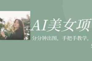 【2023.09.05】AI美女项目，利用美女号的图片视频获取收益百度网盘免费下载-芽米宝库