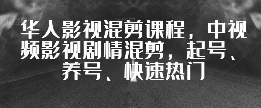 图片[1]-【2023.09.05】华人影视混剪课程，中视频影视剧情混剪，起号、养号、快速热门百度网盘免费下载-芽米宝库