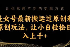 【2023.09.04】美女号最新搬运过原创和原创玩法，让小白轻松日入上千+百度网盘免费下载-芽米宝库