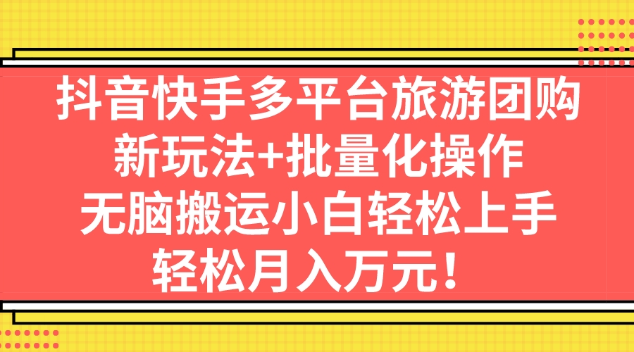 图片[1]-【2023.09.04】抖音快手多平台旅游团购，新玩法+批量化操作，无脑搬运小白轻松上手百度网盘免费下载-芽米宝库
