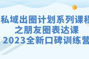 【2023.09.01】私域-出圈计划系列课程之朋友圈-表达课，2023全新口碑训练营百度网盘免费下载-芽米宝库