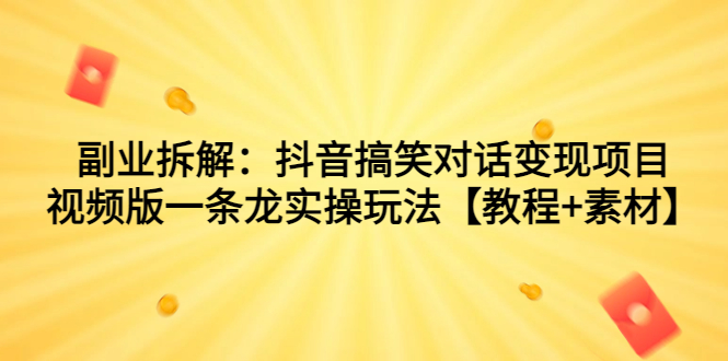 图片[1]-【2023.08.31】副业拆解：抖音搞笑对话变现项目，视频版一条龙实操玩法【教程+素材】百度网盘免费下载-芽米宝库