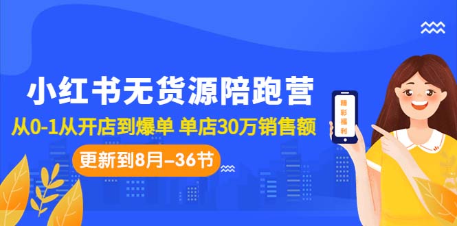 图片[1]-【2023.08.30】小红书无货源陪跑营：从0-1从开店到爆单 单店30万销售额（更至8月-36节课）百度网盘免费下载-芽米宝库