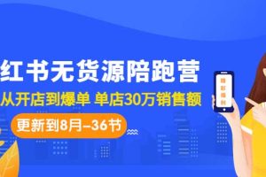 【2023.08.30】小红书无货源陪跑营：从0-1从开店到爆单 单店30万销售额（更至8月-36节课）百度网盘免费下载-芽米宝库