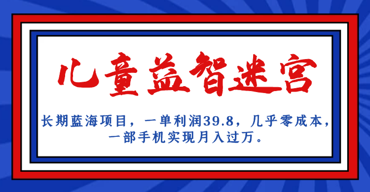 图片[1]-【2023.08.29】长期蓝海项目 儿童益智迷宫 一单利润39.8 几乎零成本 一部手机实现月入过万百度网盘免费下载-芽米宝库