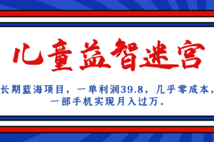 【2023.08.29】长期蓝海项目 儿童益智迷宫 一单利润39.8 几乎零成本 一部手机实现月入过万百度网盘免费下载-芽米宝库