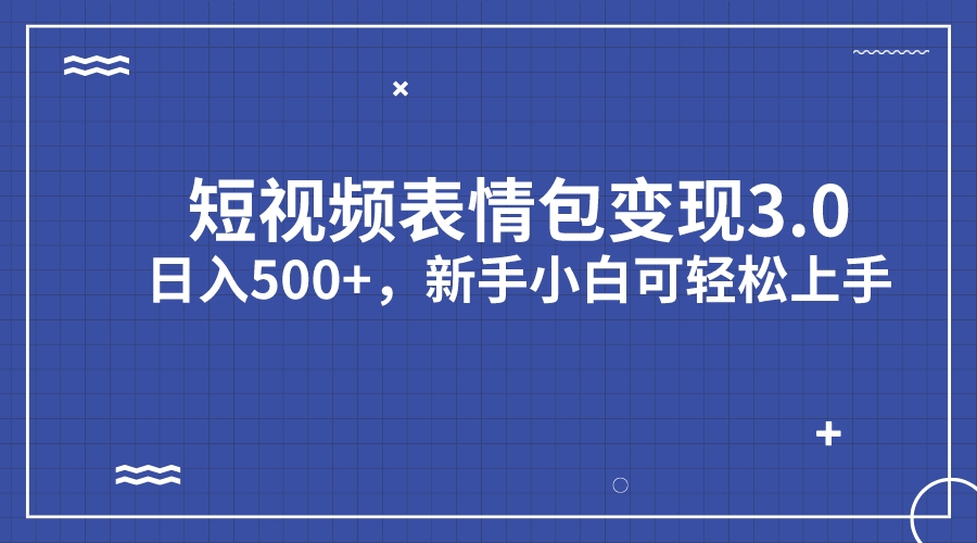 图片[1]-【2023.08.29】短视频表情包变现项目3.0，日入500+，新手小白轻松上手（教程+资料）百度网盘免费下载-芽米宝库