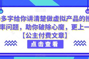 【2023.08.29】4000多字给你讲清楚做虚拟产品的投产比和概率问题，助你破除心魔，更上一层楼【公主付费文章】百度网盘免费下载-芽米宝库