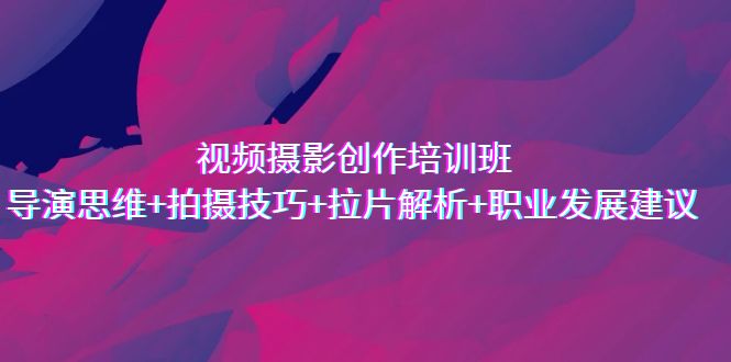 图片[1]-【2023.08.28】视频摄影创作培训班，导演思维+拍摄技巧+拉片解析+职业发展建议百度网盘免费下载-芽米宝库