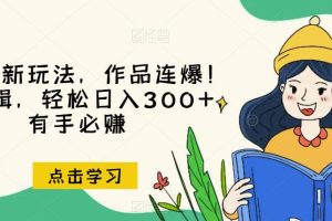 【2023.08.28】推文全新玩法，作品连爆！无需剪辑，轻松日入300+，有手必赚百度网盘免费下载-芽米宝库