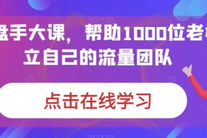 【2023.08.26】IP操盘手大课，帮助1000位老板建立自己的流量团队百度网盘免费下载-芽米宝库