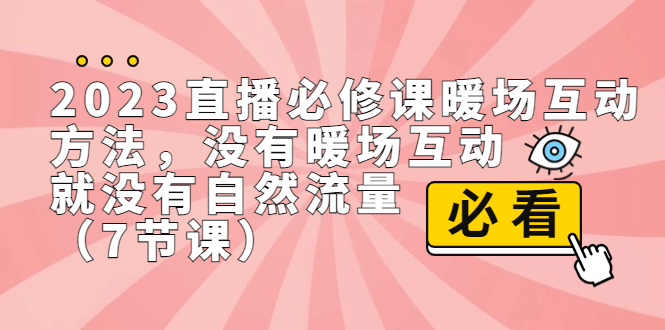 图片[1]-【2023.08.28】2023直播·必修课暖场互动方法，没有暖场互动，就没有自然流量（7节课）百度网盘免费下载-芽米宝库