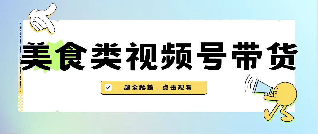 图片[1]-【2023.08.25】美食类视频号带货【内含去重方法】百度网盘免费下载-芽米宝库