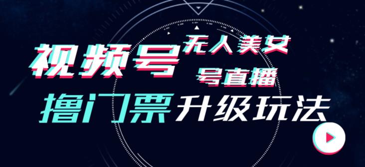 图片[1]-【2023.08.25】视频号美女无人直播间撸门票搭建升级玩法，日入1000+，后端转化不封号百度网盘免费下载-芽米宝库