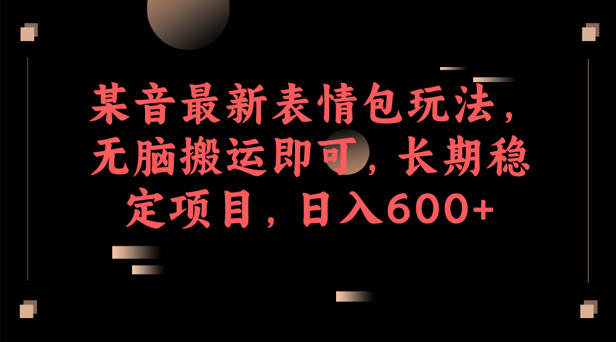 图片[1]-【2023.08.25】抖音最新表情包玩法，无脑搬运即可，长期稳定项目，日入600+百度网盘免费下载-芽米宝库