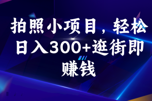 【2023.08.24】拍照小项目，轻松日入300+逛街即赚钱百度网盘免费下载-芽米宝库