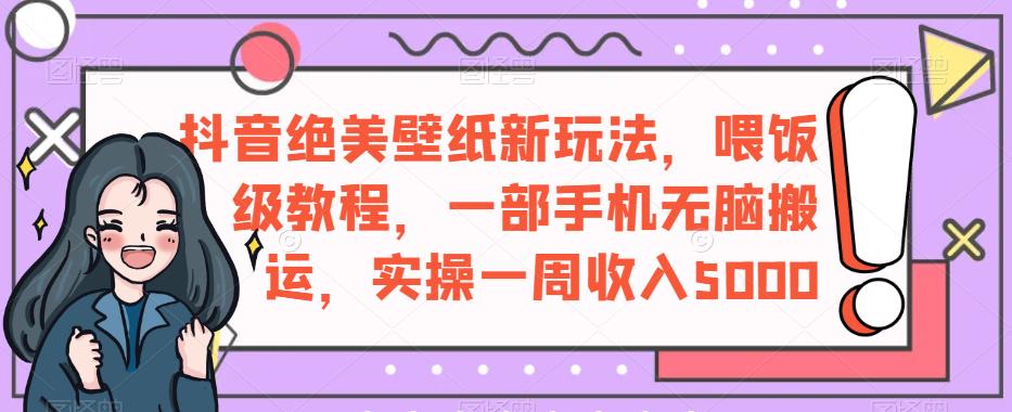 图片[1]-【2023.08.24】抖音绝美壁纸新玩法，喂饭级教程，一部手机无脑搬运，实操一周收入5000百度网盘免费下载-芽米宝库