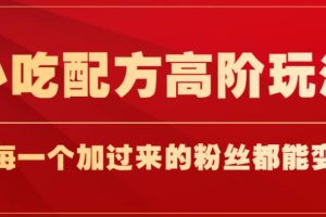 【2023.08.24】小吃配方高阶玩法，每个加过来的粉丝都能变现，一部手机轻松月入1w+百度网盘免费下载-芽米宝库