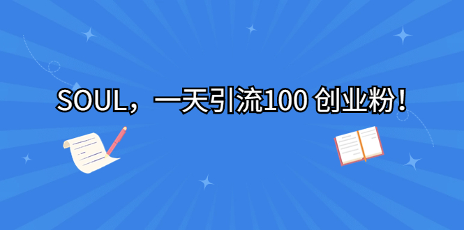 图片[1]-【2023.08.23】SOUL，一天引流100 创业粉！百度网盘免费下载-芽米宝库