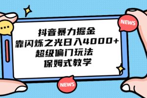 【2023.08.23】抖音暴力掘金，靠闪烁之光日入4000+，超级偏门玩法 保姆式教学百度网盘免费下载-芽米宝库