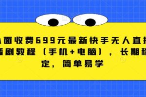 【2023.08.23】外面收费699元最新快手无人直播播剧教程（手机+电脑），长期稳定，简单易学百度网盘免费下载-芽米宝库