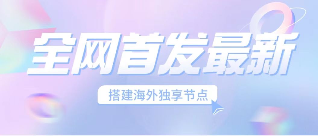 图片[1]-【2023.08.20】全网首发最新海外节点搭建，独享梯子安全稳定运营海外短视频，日入1000+百度网盘免费下载-芽米宝库