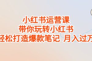 【2023.08.19】小红书运营课，带你玩转小红书，轻松打造爆款笔记 月入过万百度网盘免费下载-芽米宝库