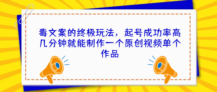 图片[1]-【2023.08.18】毒文案的终极玩法，起号成功率高几分钟就能制作一个原创视频单个作品百度网盘免费下载-芽米宝库