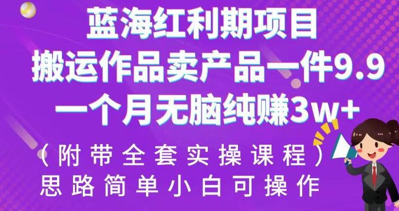 图片[1]-【2023.08.18】蓝海红利期项目，搬运作品卖产品一件9.9，一个月无脑纯赚3w+！（附带全套实操课程）百度网盘免费下载-芽米宝库