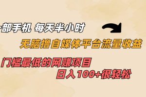 【2023.08.19】一部手机 每天半小时 无脑撸自媒体平台流量收益 门槛最低 日入100+百度网盘免费下载-芽米宝库