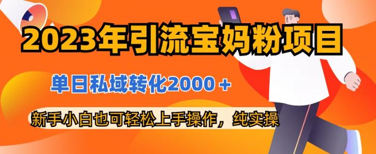 图片[1]-【2023.08.17】2023年引流宝妈粉项目，单日私域转化2000＋，新手小白也可轻松上手操作，纯实操百度网盘免费下载-芽米宝库