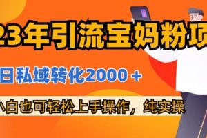 【2023.08.17】2023年引流宝妈粉项目，单日私域转化2000＋，新手小白也可轻松上手操作，纯实操百度网盘免费下载-芽米宝库