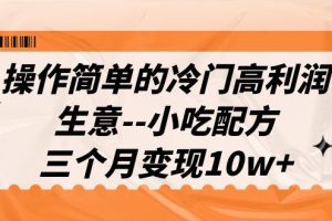 【2023.08.17】操作简单的冷门高利润生意–小吃配方，三个月变现10w+（教程+配方资料）百度网盘免费下载-芽米宝库